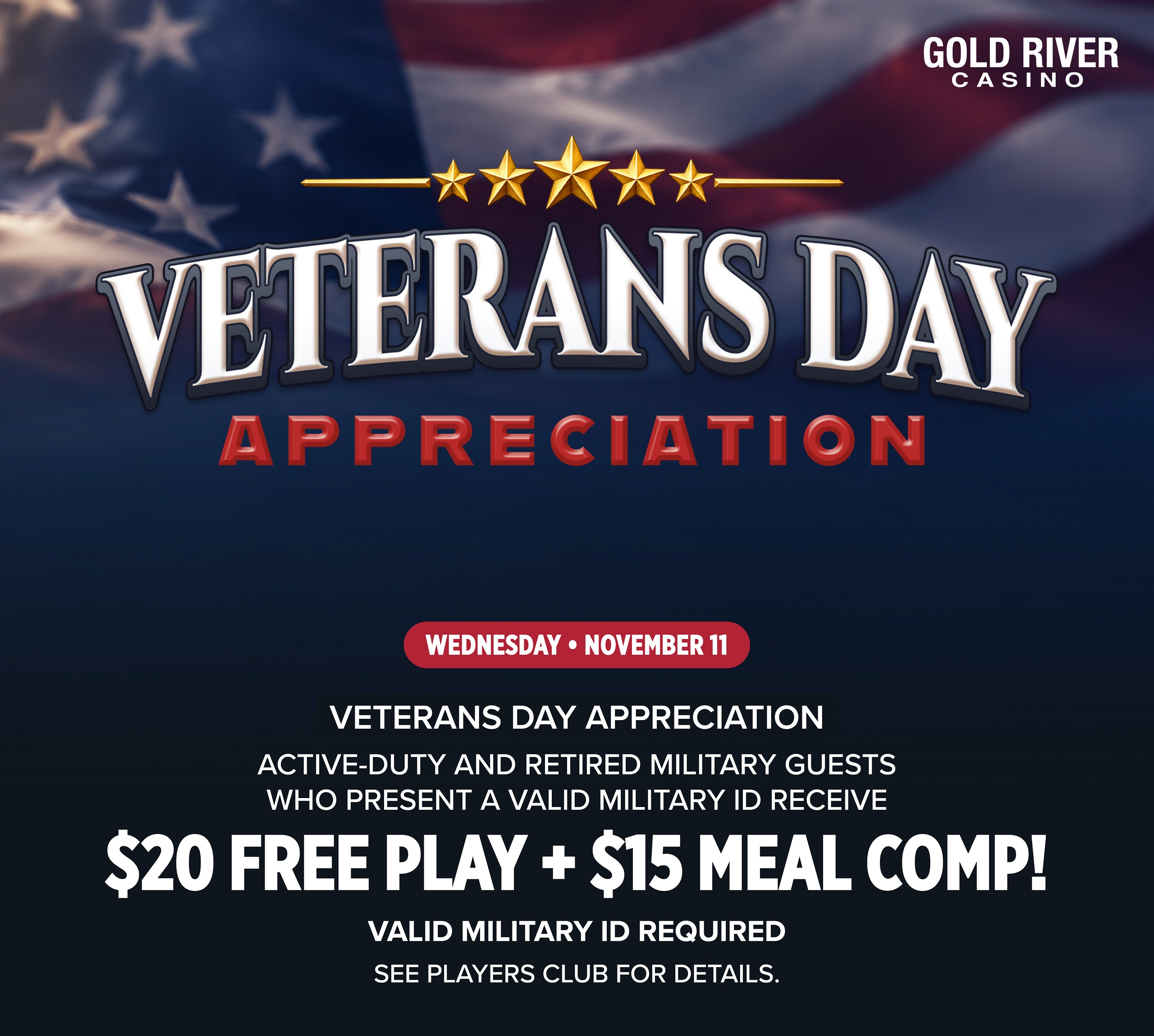 Veterans Day Appreciation 2026 at Gold River Casino. Active-duty and retired military guests receive $20 Free Play and a $15 meal comp on November 11 with valid military ID.